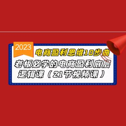 《电商盈利思维10步曲》老板必学的电商盈利底层逻辑课