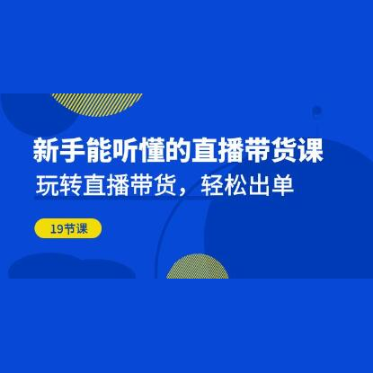 《新手能听懂的直播带货课》玩转直播带货，轻松出单