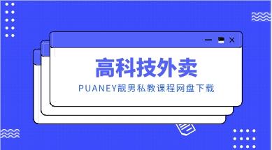 PUANEY靓男《高科技外卖》网盘下载7.9GB