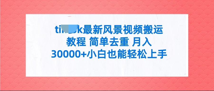 tk最新风景视频搬运教程 简单去重 月入30000+附全套工具

保姆级教程.直接一学就会。简单上手,