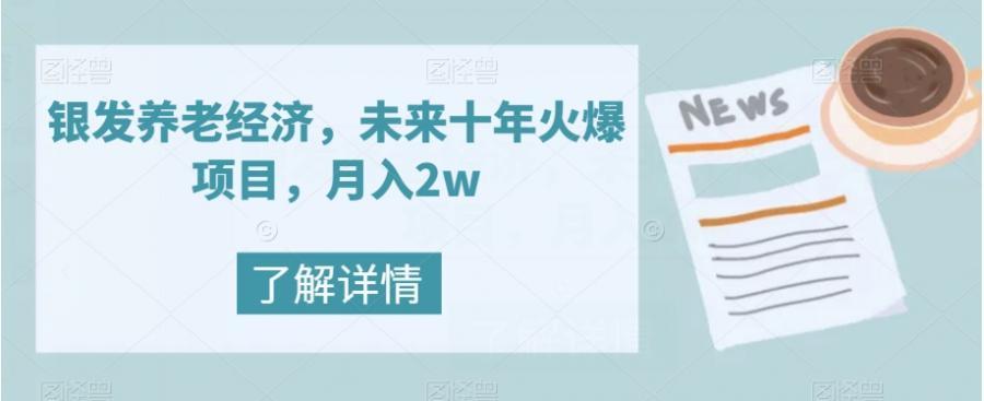 银发养老经济，未来十年火爆项目，月入2w【揭秘】